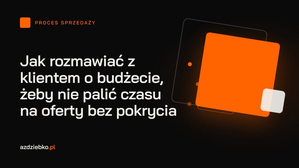 Jak rozmawiać z klientem o budżecie, żeby nie palić czasu na oferty bez pokrycia