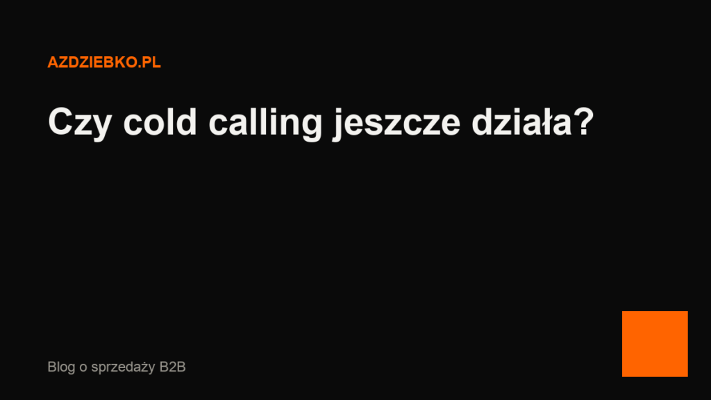 Czy cold calling jeszcze działa? Liczby z moich projektów