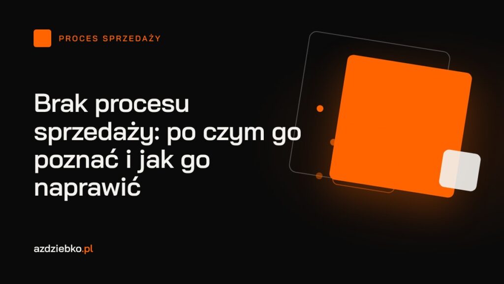 Brak procesu sprzedaży: po czym go poznać i jak go naprawić