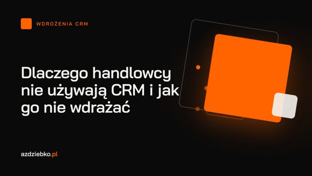 Dlaczego handlowcy nie używają CRM i jak go nie wdrażać